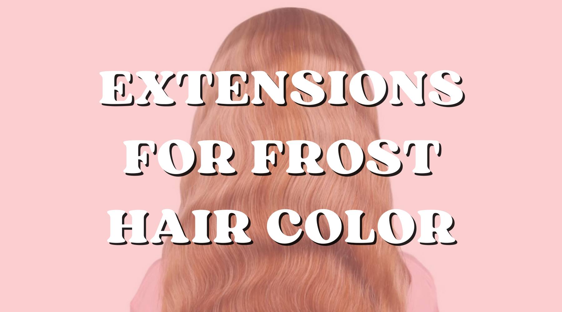 Get The Look: Best Hair Extensions for Frost Hair Color - Private Label
