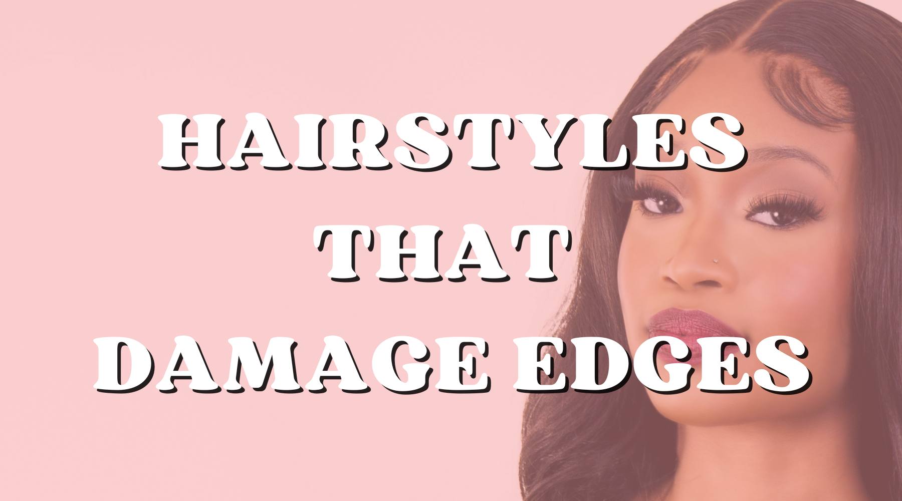 Hairstyles to Avoid That Can Damage Your Edges - Private Label
