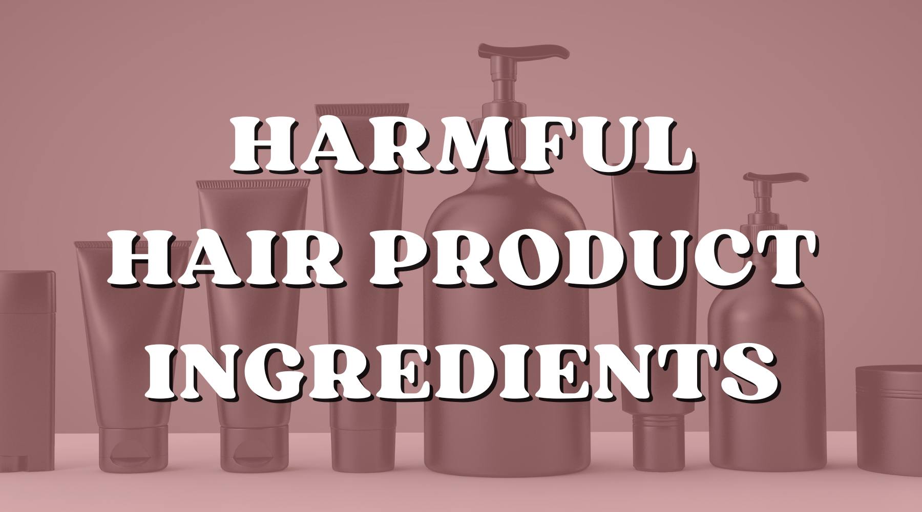 The Most Harmful Ingredients in Hair Products That Are Bad for Your Hair - Private Label