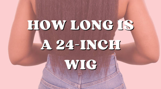 How Long Is a 24-Inch Wig for Every Hair Texture