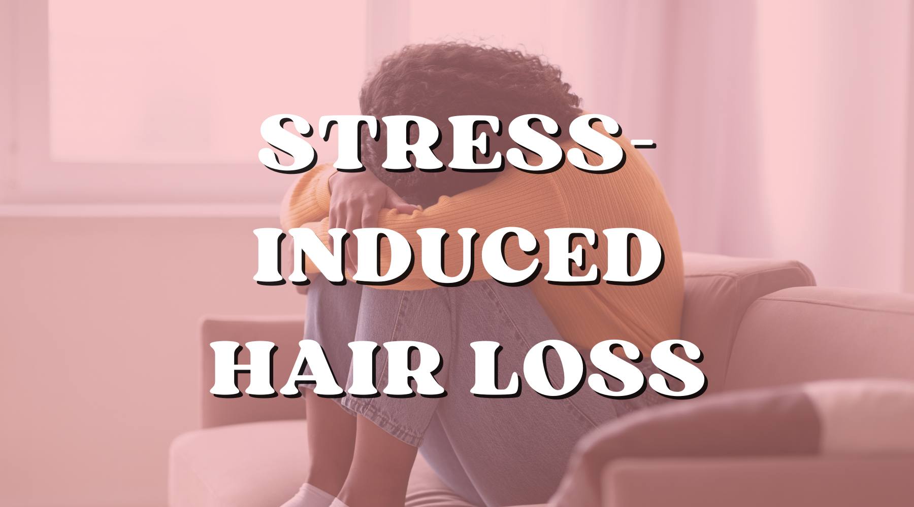 How Stress Can Lead to Hair Loss and What to Do about It - Private Label