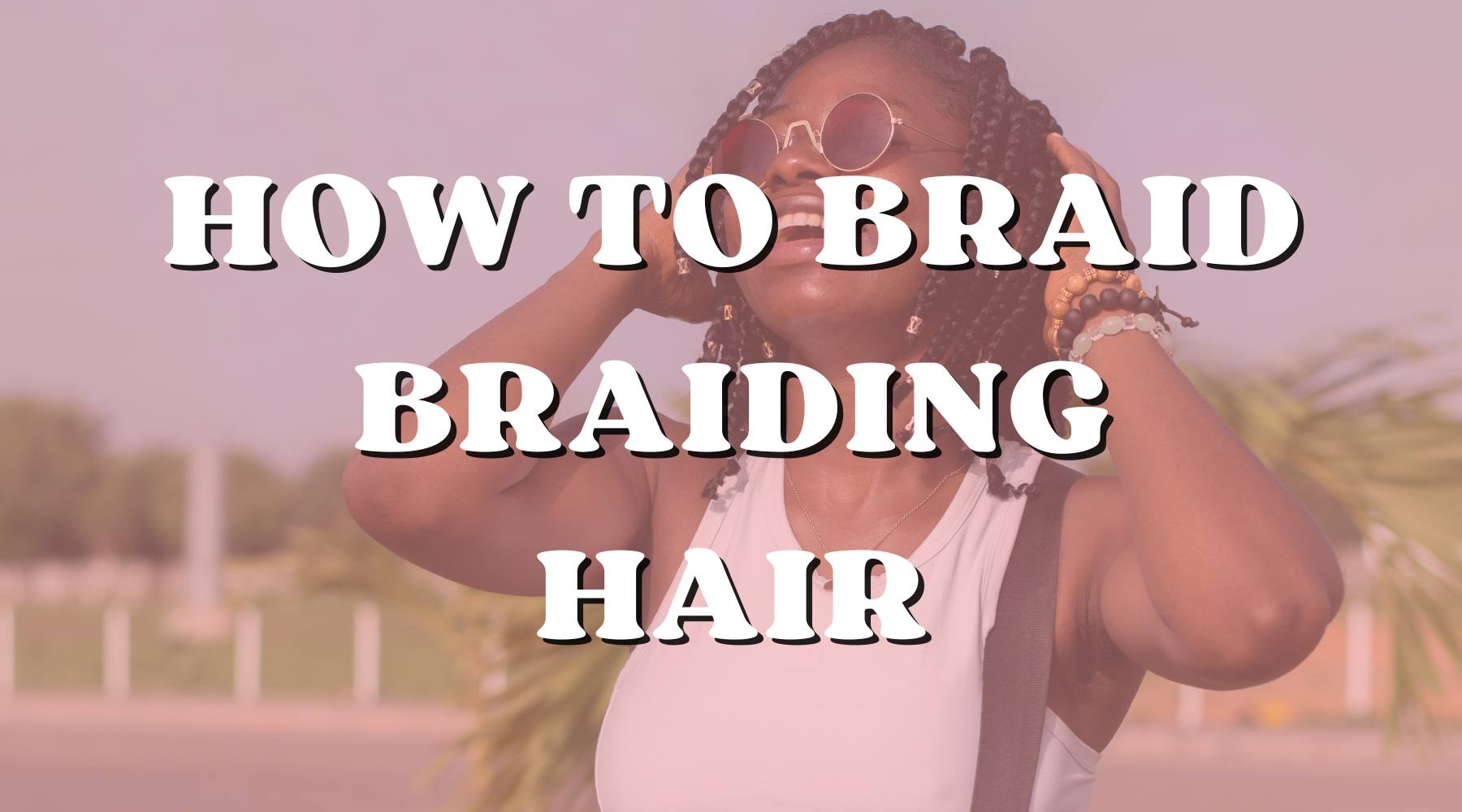 Guide for Using Human Hair Extensions for Braiding Techniques - Private Label