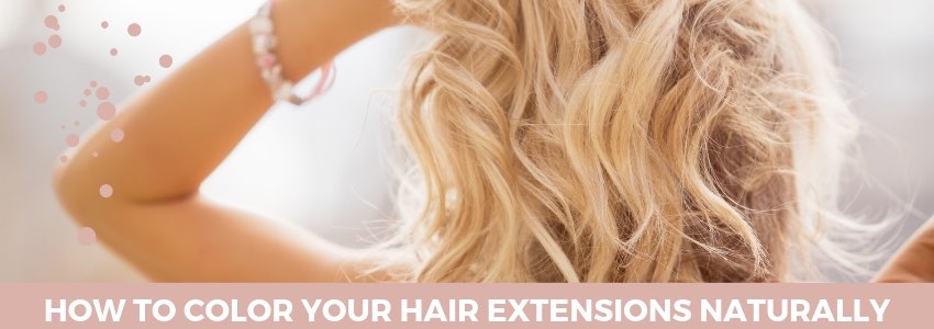 How to Color your Hair Extensions Naturally