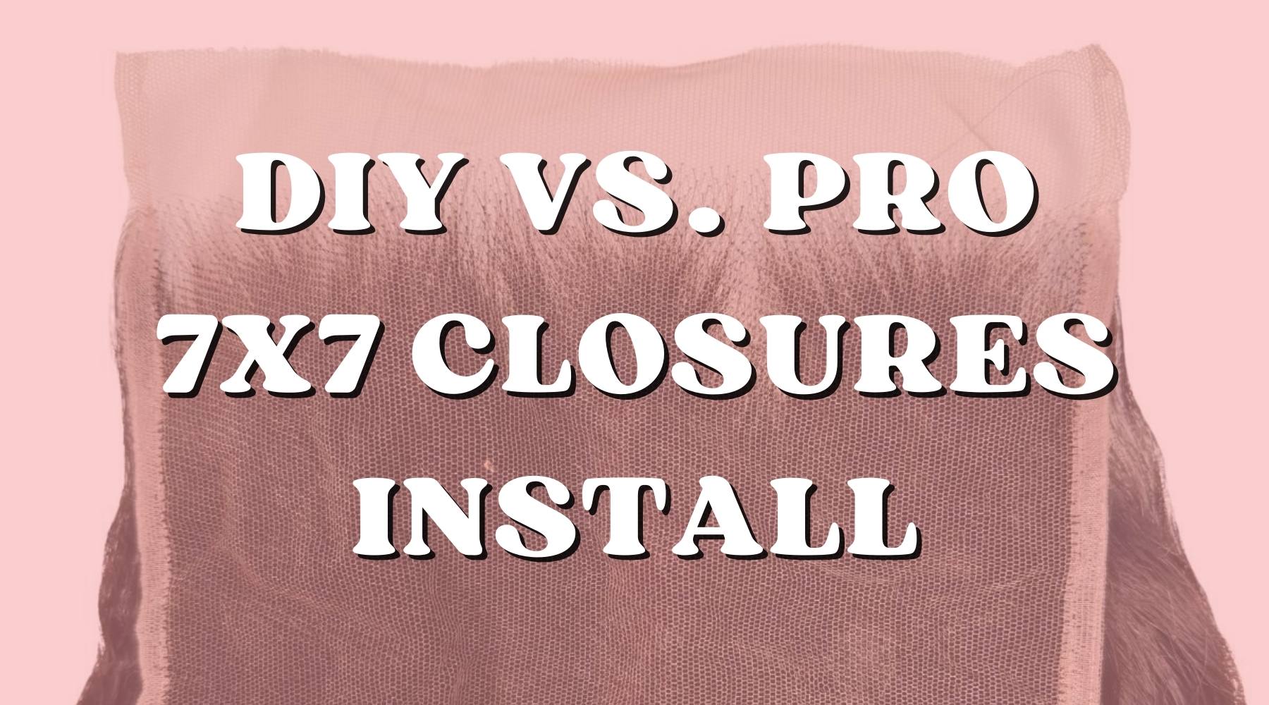 DIY vs. Professional Installation of 7x7 Lace Closures – Private Label
