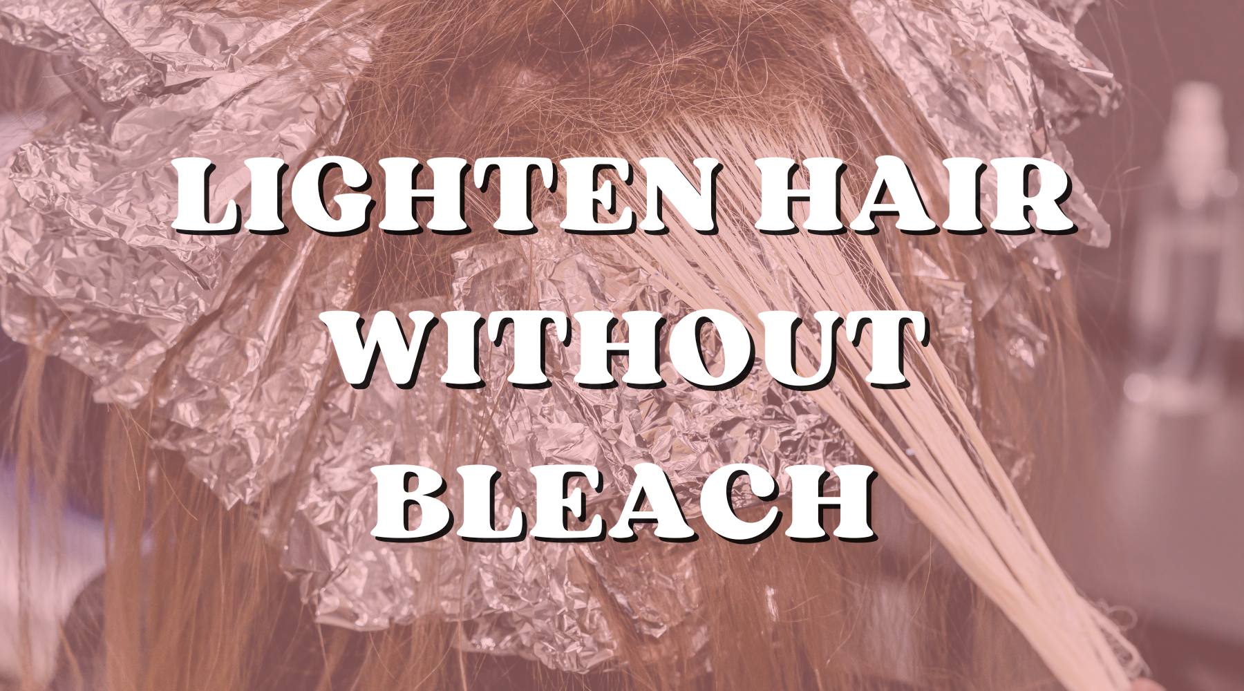 How to Lighten Hair without Bleach - Private Label