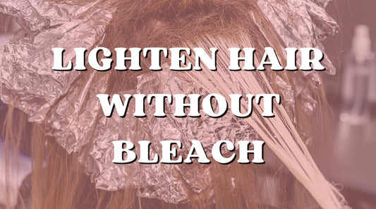 How to Lighten Hair without Bleach - Private Label