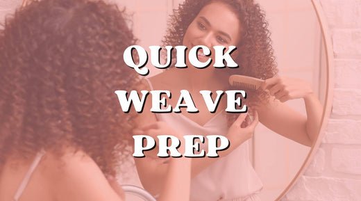 How to Prep Your Hair for a Quick Weave Slay - Private Label