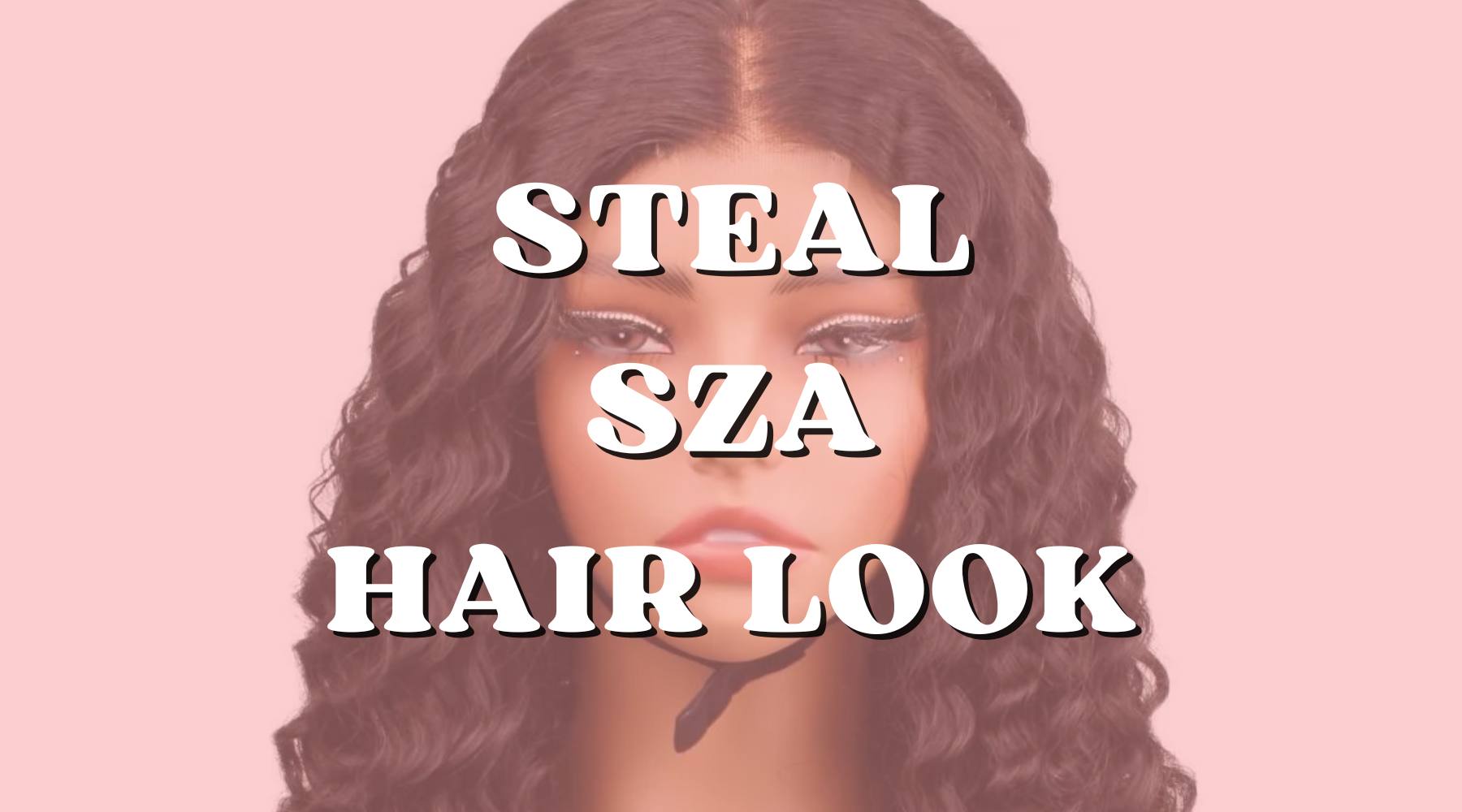 How to Steal SZA Hair Look and Make It Your Own - Private Label