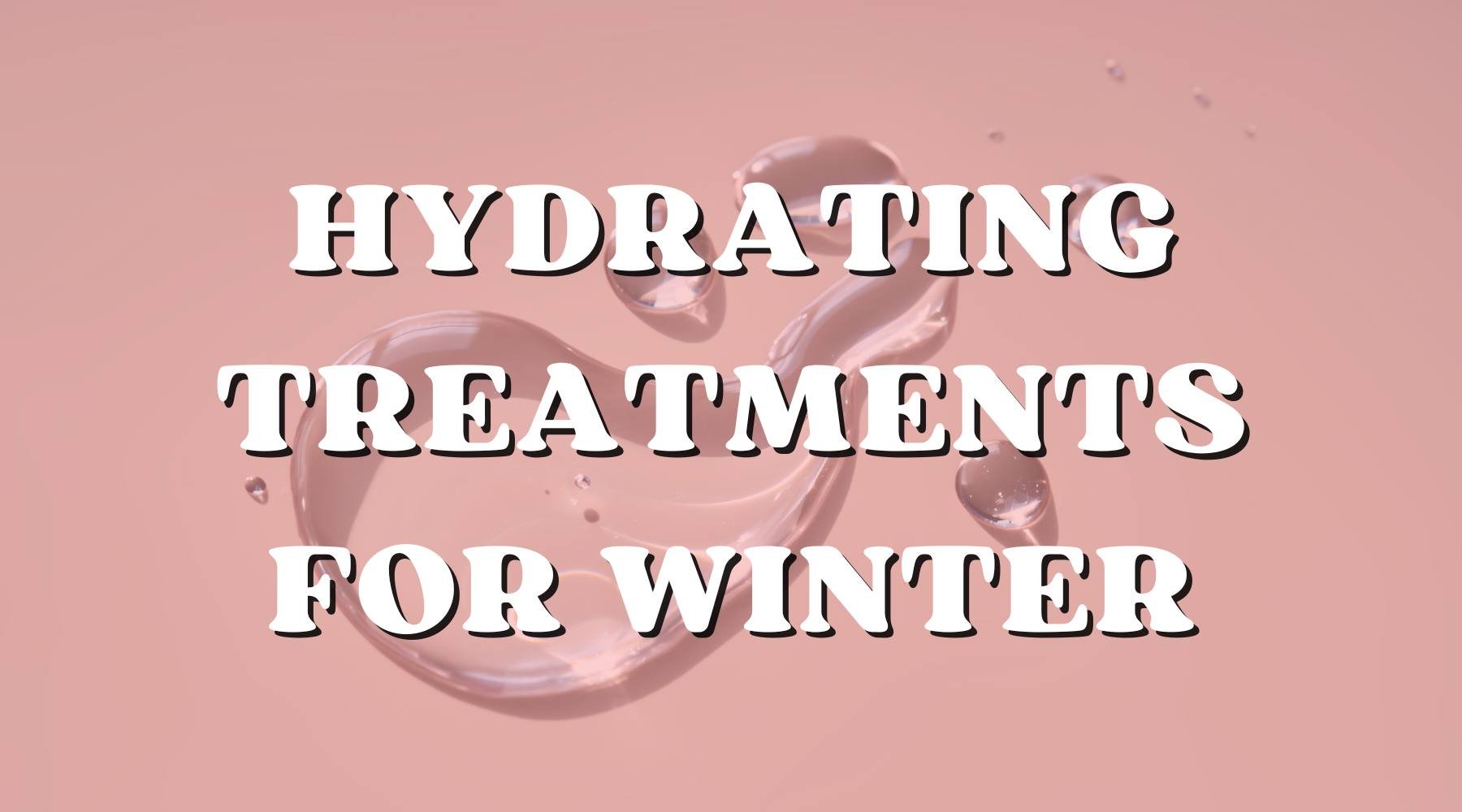 Hydrating Treatments to Embrace This Winter - Private Label