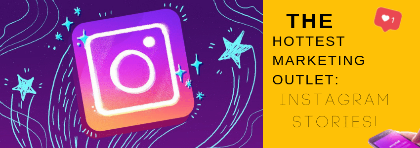 The Hottest Marketing Outlet: Instagram Stories!