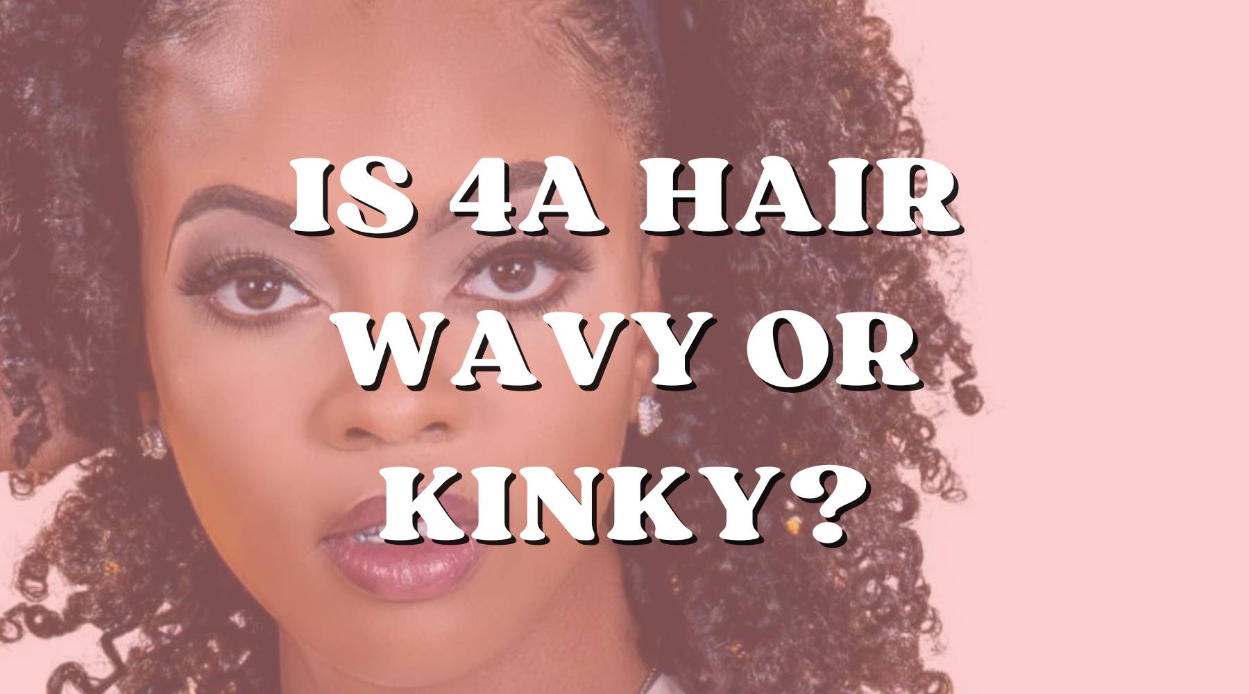 4A Hair: Is 4A Hair Considered Kinky or Wavy Hair? - Private Label