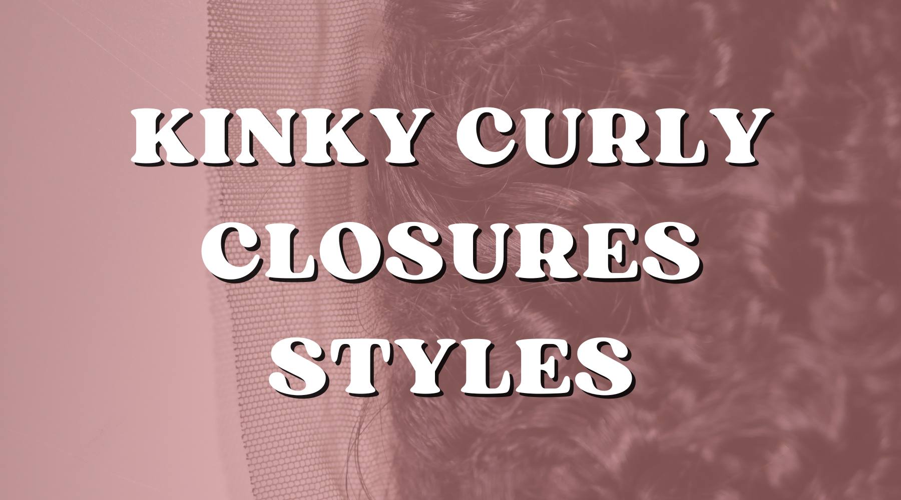 Protective Styling with Kinky Curly Closures: A Comprehensive Guide - Private Label