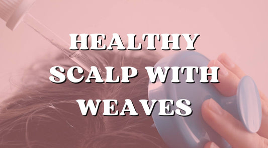 How to Keep a Healthy Scalp and Hair While Wearing a Weave - Private Label
