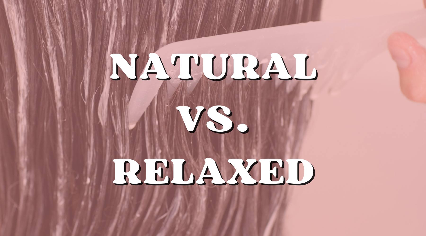 The Pros & Cons of Being Natural or Relaxed: Which One Are You? - Private Label