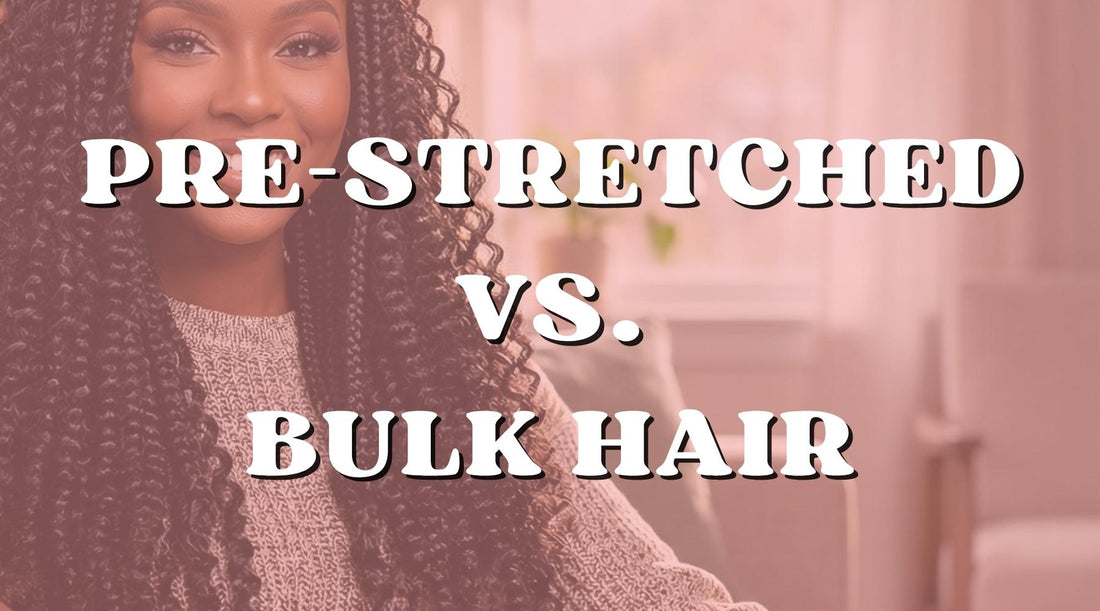 Pre-Stretched vs Human Bulk Braiding Hair: Which Is Better for Your Style? - Private Label