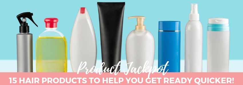 Product Jackpot- 15 Hair Products to Help You Get Ready Quicker!