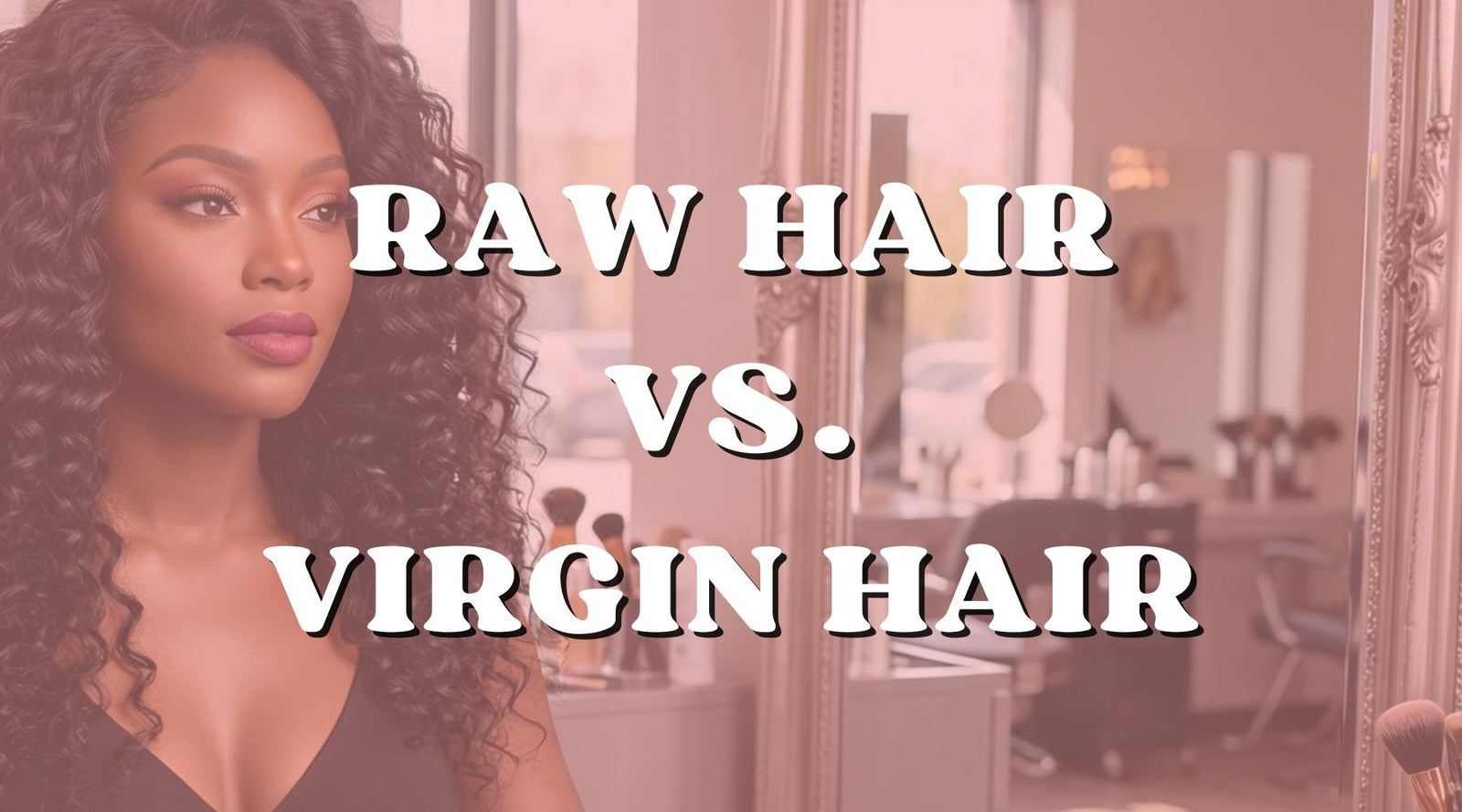Raw Hair vs. Virgin Hair: What's the Difference and Which Should You Buy? - Private Label