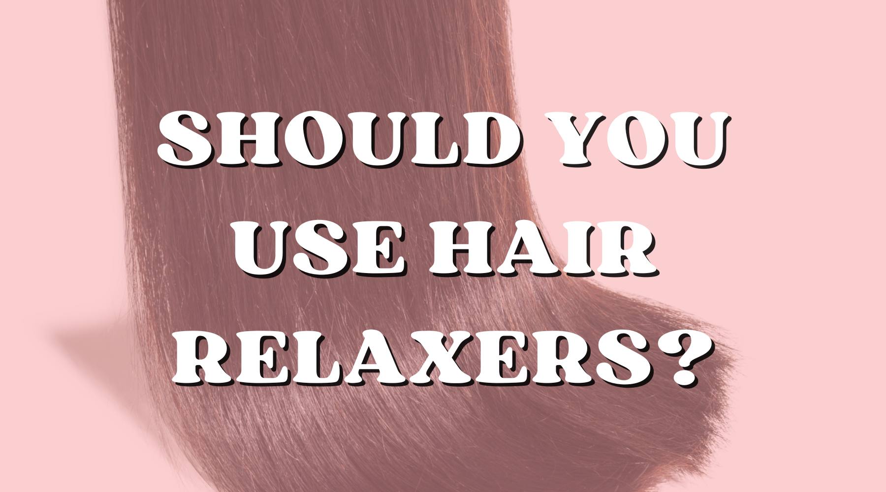 Are Hair Relaxers Really a Thing of the Past? - Private Label