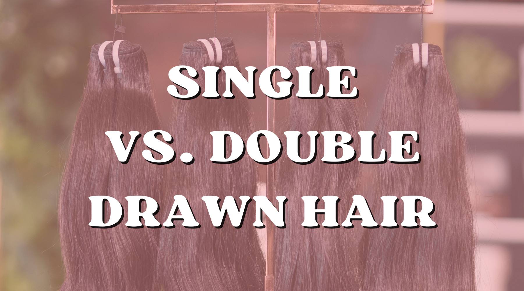 Single Drawn vs. Double Drawn Hair Extensions - Private Label