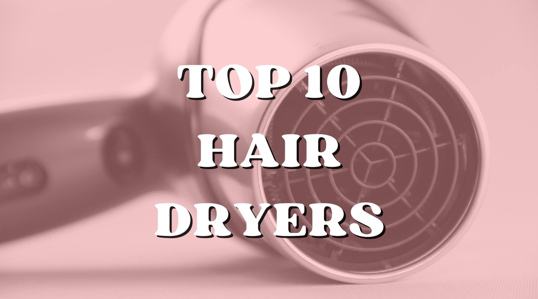 The Top 10 Hair Dryers for Your at Home Blow Out - Private Label