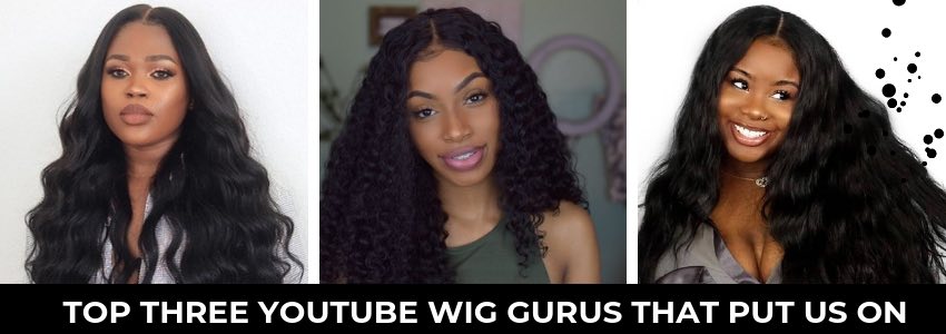 Top Three YouTube Wig Gurus That Put Us On