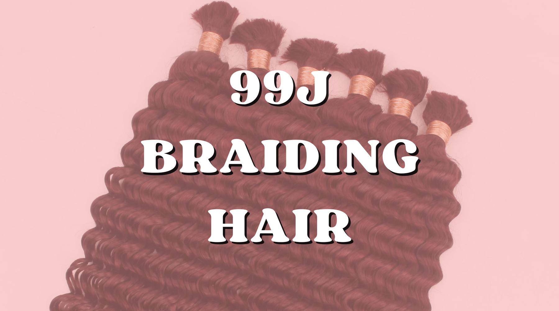 What Is 99J Braiding Hair? A Guide to This Bold, Burgundy Shade - Private Label