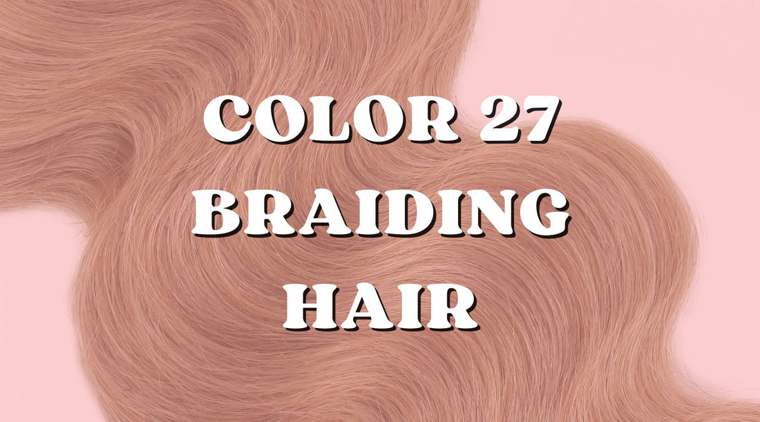 What Is Color 27 Braiding Hair? A Guide to This Gorgeous Honey Blonde Shade - Private Label