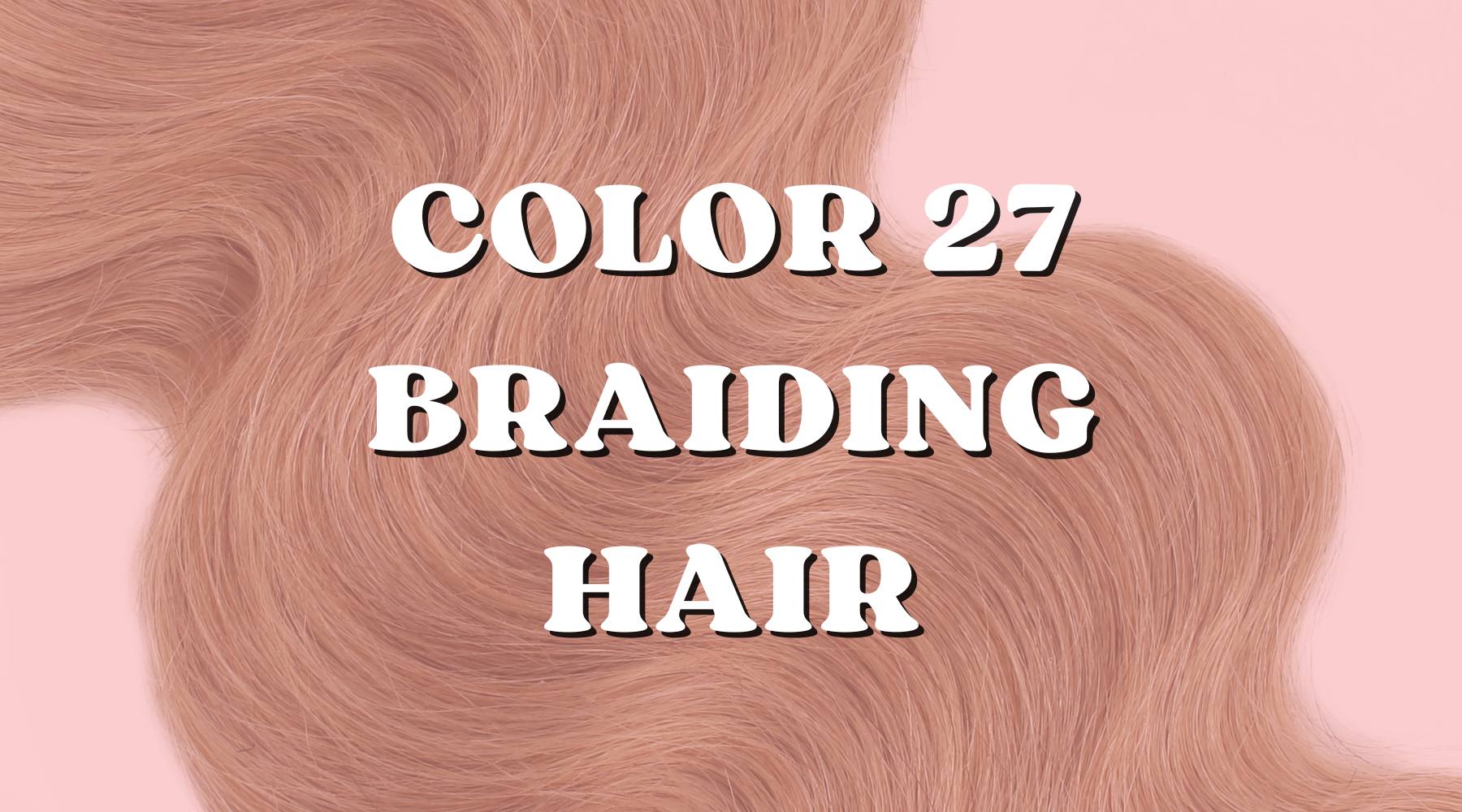 What Is Color 27 Braiding Hair? A Guide to This Gorgeous Honey Blonde Shade - Private Label