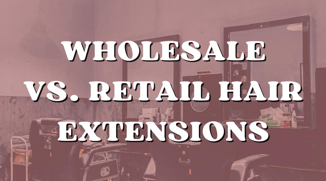 Wholesale vs. Retail Hair Extensions: Why Licensed Stylists Should Never Pay Retail - Private Label