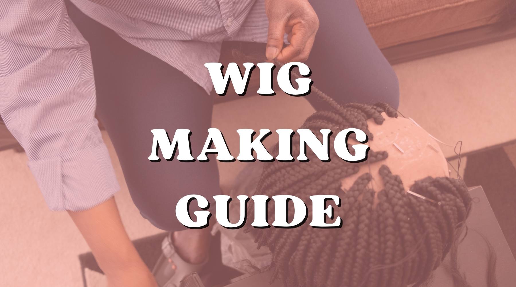 The Ultimate Guide to Creating Your Own Wigs - Private Label