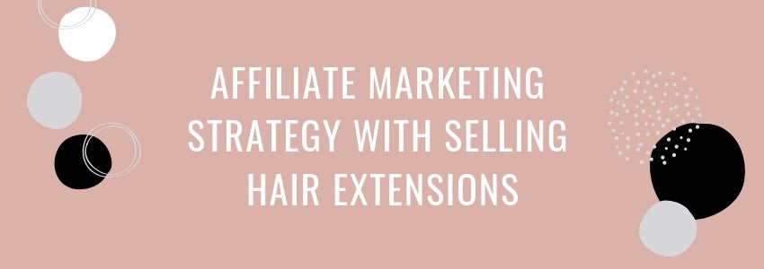 affiliate marketing strategy with selling hair extensions