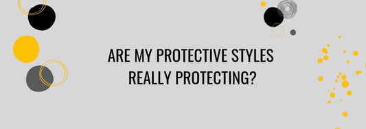 are my protective styles really protecting