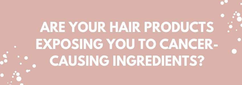 are your hair products exposing you to cancer causing ingredients