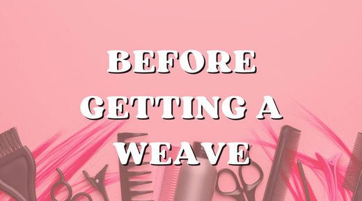 Six Things You Shouldn't Do Before Getting A Weave - Private Label