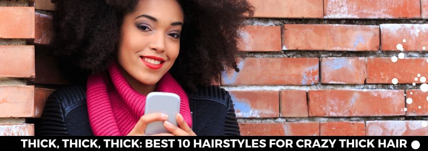 best 10 hairstyles for crazy thick hair