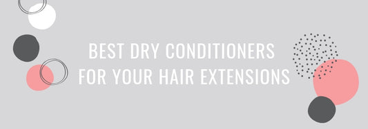 best dry conditioners for your hair extensions