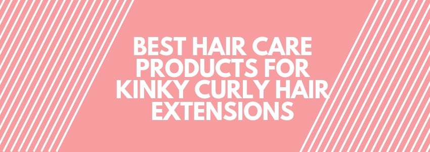 best hair care products for kinky curly hair extensions