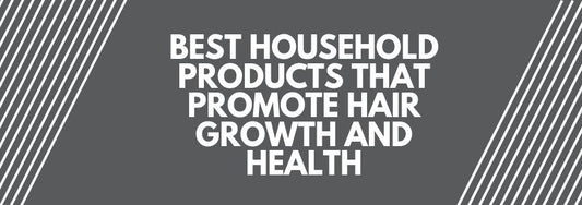 best household products that promote hair growth and health