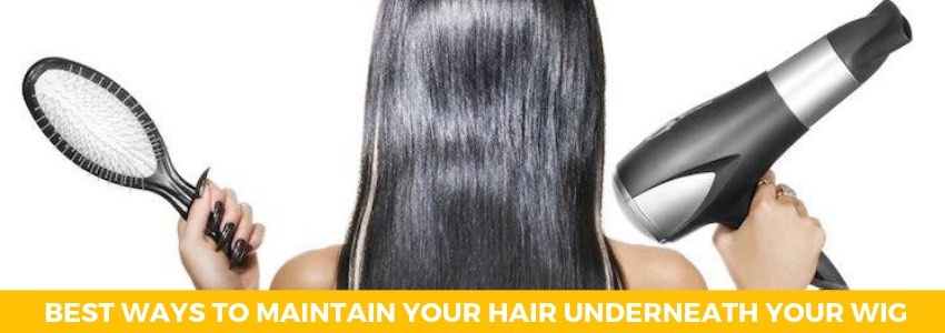 best ways to maintain your hair underneath your wig