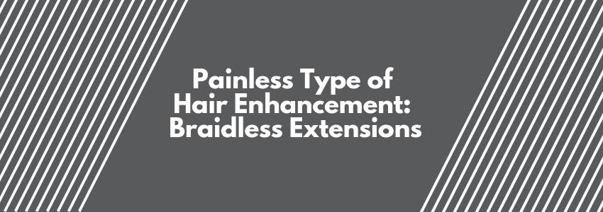 braidless extensions painless type of hair enhancement