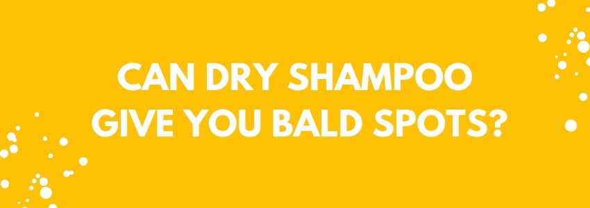 can dry shampoo give you bald spots