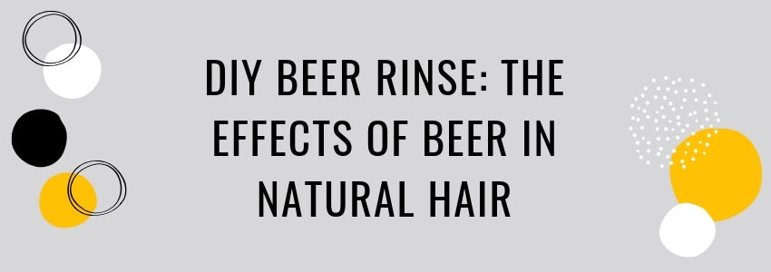 diy beer rinse the effects of beer in natural hair