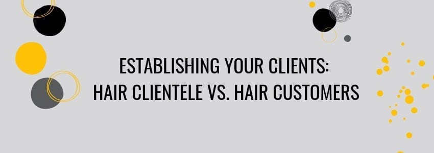 establishing your clients hair clientele vs hair customers