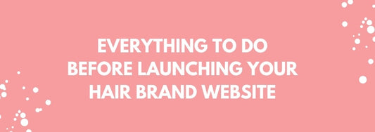 everything to do before launching your hair brand website