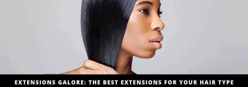 extensions galore the best extensions for your hair type