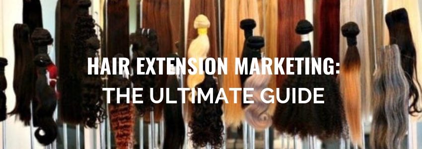 hair extension marketing the ultimate guide