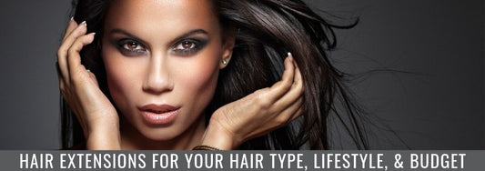 hair extensions for your hair stype lifestyle and budget