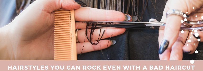 hairstyles you can rock even with a bad haircut