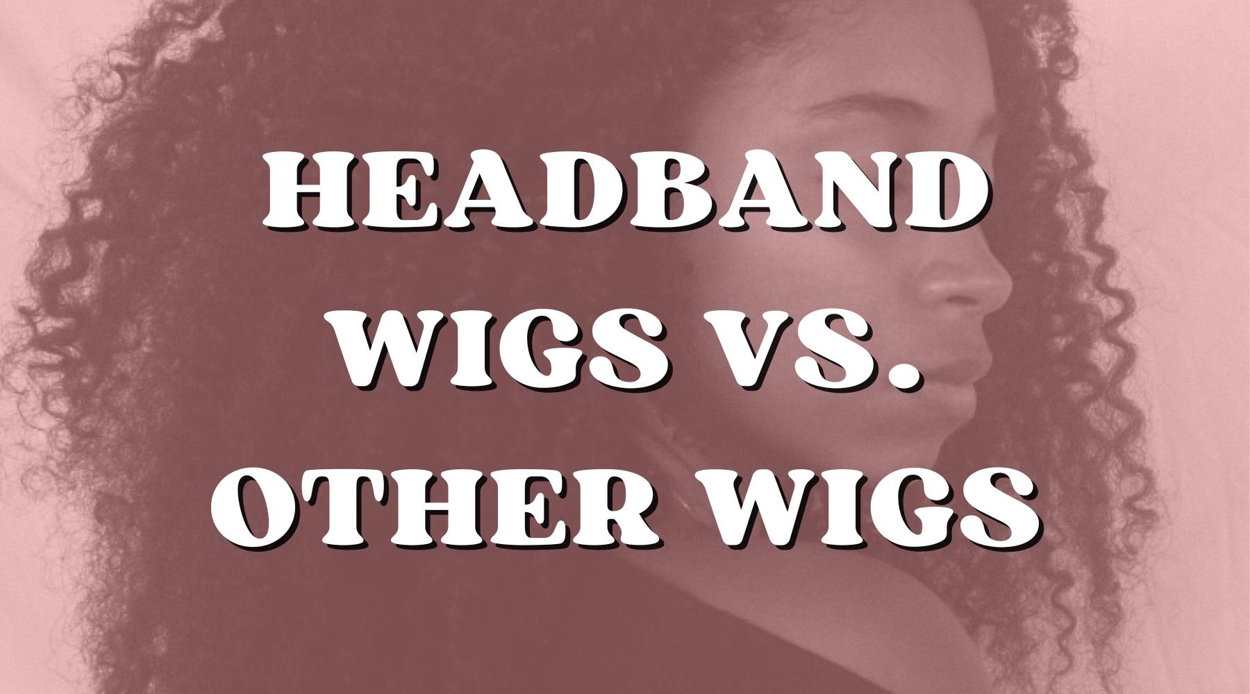 Headband Wigs vs. Traditional Wigs: Which Is Right for You? - Private Label