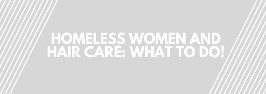 homeless women and hair care what to do